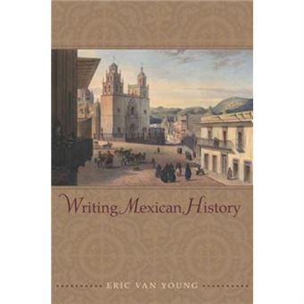 Writing Mexican History By Eric Van Young - 1