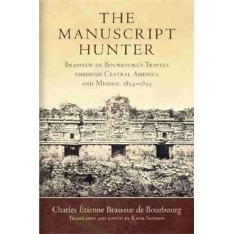 The Manuscript Hunter: Brasseur de Bourbourg's Travels Through Central America and Mexico, 18541859 - 1