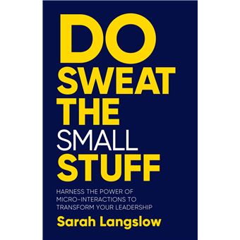 Do Sweat the Small Stuff: Harness the power of micro-interactions to transform your leadership - 1