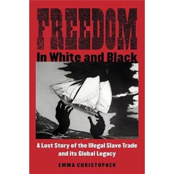 Freedom In White And Black A Lost Story Of The Illegal Slave Trade And Its Global Legacy - 1