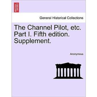 The Channel Pilot, Etc. Part I. Fifth Edition. Supplement. - Paperback / softback - 2011 - 1