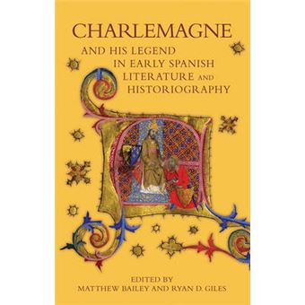 Charlemagne And His Legend In Early Spanish Literature And Historiography Bristol Studies In Medieval Cultures Volume 6 Bristol Studies In Medieval Cultures, 6 - 1