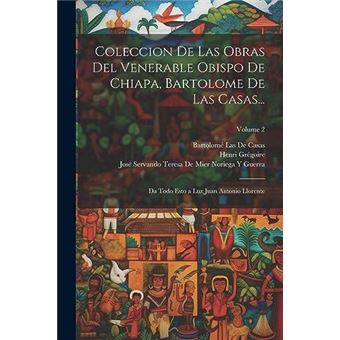 Coleccion De Las Obras Del Venerable Obispo De Chiapa Bartolome De Las Casas... Da Todo Esto A Luz Juan Antonio Llorente Volume 2 - 1