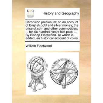 " Chronicon preciosum: or, an account of English gold and silver money; the price of corn and other commodities; ... for six hundred years last past: .. - Paperback - 2010" - 1