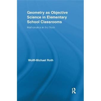 Geometry As Objective Science In Elementary School Classrooms Mathematics In The Flesh Routledge International Studies In The Philosophy Of Education - 1