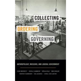 Collecting, Ordering, Governing Anthropology, Museums, And Liberal Government - 1