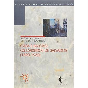 Casa E Balcao - Os Caixeiros De Salvador (1890 - 1930) - 1