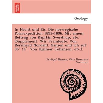 In Nacht Und Eis. Die Norwegische Polarexpedition 1893-1896. Mit Einem Beitrag Von Kapita N Sverdrup, Etc. (Supplement. Wir Framleute. Von Bernhard Nordahl. Nansen Und Ich Auf 86 14 . Von Hjalmar Johansen, Etc.). - Paperback / softback - 2011 - 1