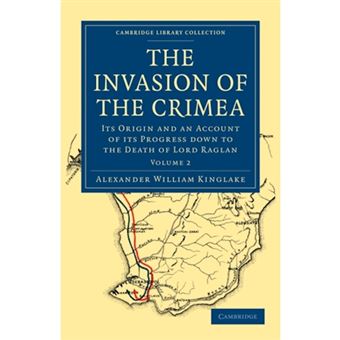 The Invasion of the Crimea - Its Origin and an Account of Its Progress Down to the Death of Lord Raglan - Paperback - 0 - 1