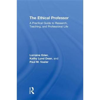 The Ethical Professor A Practical Guide To Research, Teaching And Professional Life - 1