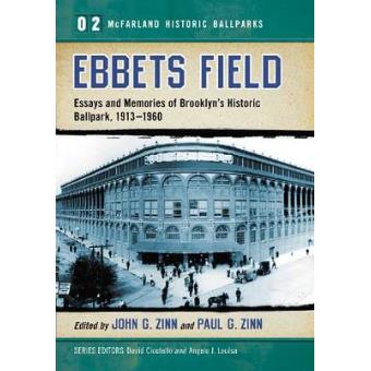 Ebbets Field - Essays and Memories of Brooklyn's Historic Ballpark, 1913-1960 - Paperback - 2012 - 1
