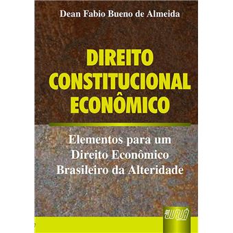 Direito Constitucional Economico : Elementos Para Um Direito Economico Brasileiro Da Alteridade - 1