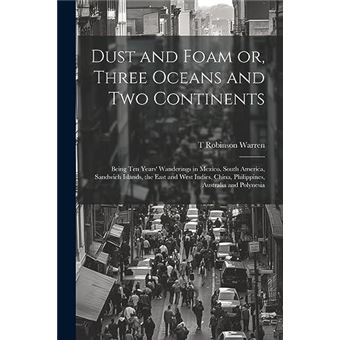 Dust And Foam Or Three Oceans And Two Continents Being Ten Years Wanderings In Mexico South America Sandwich Islands The East And West Indies China Philip - 1