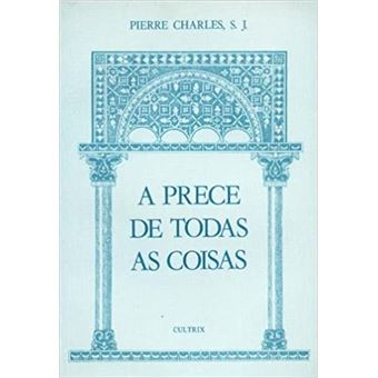 A Prece de Todas as Coisas - 1