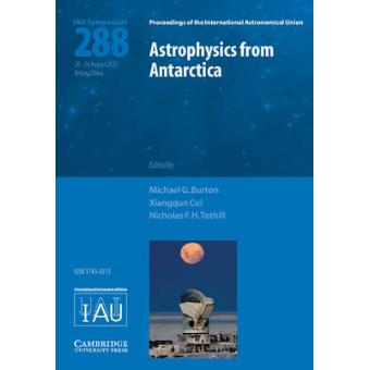 Astrophysics from Antarctica (IAU S288) - Proceedings of the 288th Symposium of the International Astronomical Union Held in Beijing, China, August 20-24, 2012 - Hardback - 2013 - 1