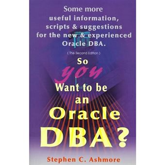 So You Want to Be an Oracle DBA? - Some More Useful Information, Scripts and Suggestions for the New and Experienced Oracle DBA - Paperback / softback - 2001 - 1