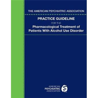 American Psychiatric Association Practice Guideline For The Pharmacological Treatment Of Patients With Alcohol Use Disorder - 1
