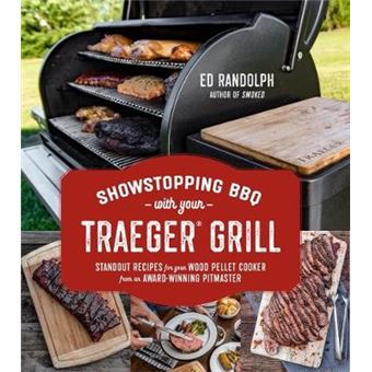 Showstopping Bbq With Your Traeger Grill Standout Recipes For Your Wood Pellet Cooker From An Awardwinning Pitmaster - 1