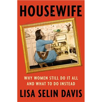 Housewife: Why Women Still Do It All and What to Do Instead - 1