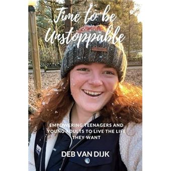 Time To Be Unstoppable Empowering Teenagers And Young Adults To Live The Life They Want - 1