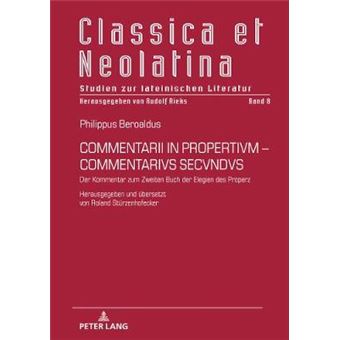 Commentarii In Propertivmcommentarivs Secvndvs Der Kommentar Zum Zweiten Buch Der Elegien Des Properz Herausgegeben Und Bersetzt Von Roland Strzenhofecker 8 Classica Et Neolatina - 1