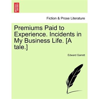 Premiums Paid to Experience. Incidents in My Business Life. [A Tale.] - Paperback / softback - 2011 - 1