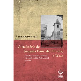 A Trajetória De Joaquim Pinto De Oliveira, O Tebas Trabalho, Escravidão, Autonomia E Liberdade - 1