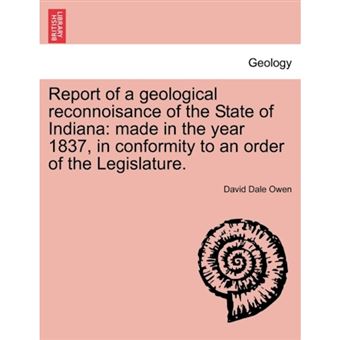Report of a Geological Reconnoisance of the State of Indiana - Made in the Year 1837, in Conformity to an Order of the Legislature. - Paperback / softback - 2011 - 1