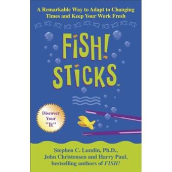 Fish! Sticks: A Remarkable Way to Adapt to Changing Times and Keep Your Work Fresh - 1