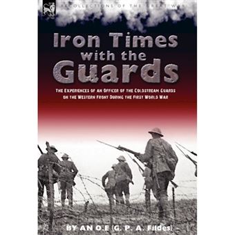 Iron Times with the Guards - The Experiences of an Officer of the Coldstream Guards on the Western Front During the First World War - Hardback - 2009 - 1