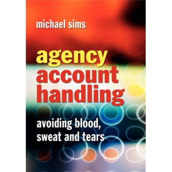 Agency Account Handling - Avoiding Blood, Sweat and Tears - Hardback - 2004 - 1