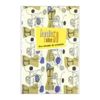 EspaÑa aÑos 50. una decada de creacion. - 1