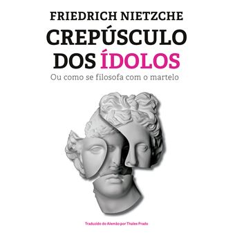Crepúsculo Dos Ídolos: Ou Como Se Filosofa Com O Martelo - 1