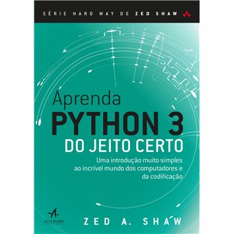 Aprenda Python 3 do Jeito Certo: uma Introdução Muito Simples ao Incrível Mundo dos Computadores e da Codificação - 1