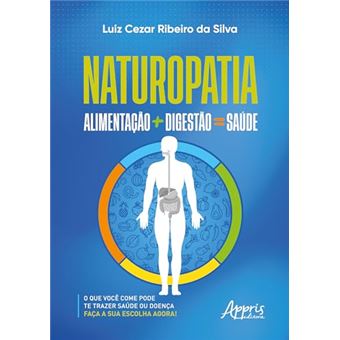 Naturopatia Alimentação + Digestão = Saúde: O Que Você Come Pode Te Trazer Saúde Ou Doença - 1