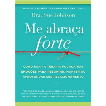 Me abraça forte: como usar a Terapia Focada nas Emoções para resgatar, manter ou aprofundar seu relacionamento - 1
