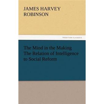 The Mind in the Making the Relation of Intelligence to Social Reform - Paperback / softback - 2011 - 1