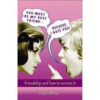 You Must Be My Best Friend... Because I Hate You!: Friendship and How to Survive It - 1