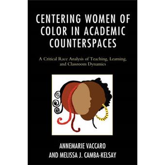 Centering Women Of Color In Academic Counterspaces A Critical Race Analysis Of Teaching, Learning, And Classroom Dynamics Race And Education In The Twentyfirst Century - 1