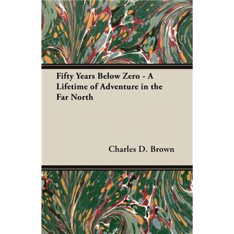 Fifty Years Below Zero - A Lifetime Of Adventure In The Far North - Paperback - 2007 - 1