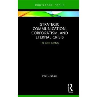 Strategic Communication, Corporatism, And Eternal Crisis The Creel Century Routledge Focus On Public Relations - 1