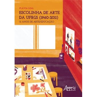 Escolinha De Arte Da Ufrgs (1960-2011): 51 Anos De Arte/Educação - 1