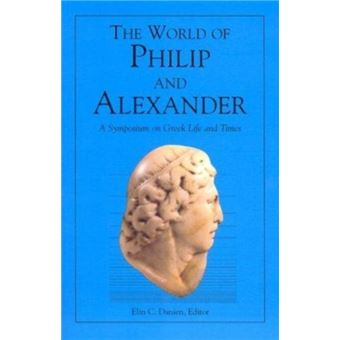 The World Of Philip And Alexander  A Symposium On Greek Life And Times - 1