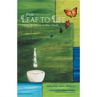 From Leaf to Life - Unlock the Secrets to True Health - Paperback / softback - 2013 - 1