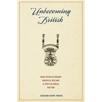 Unbecoming British - How Revolutionary America Became a Postcolonial Nation - Hardback - 2011 - 1