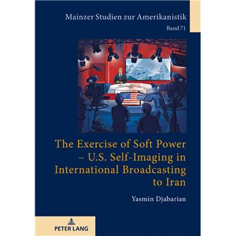 The Exercise Of Soft Power  Us Selfimaging In International Broadcasting To Iran 71 Mainzer Studien Zur Amerikanistik - 1
