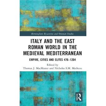 Italy And The East Roman World In The Medieval Mediterranean Empire, Cities And Elites, 4761204 30 Birmingham Byzantine And Ottoman Studies - 1