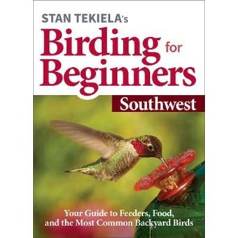 Stan Tekielas Birding For Beginners Southwest Your Guide To Feeders, Food, And The Most Common Backyard Birds Birdwatching Basics - 1