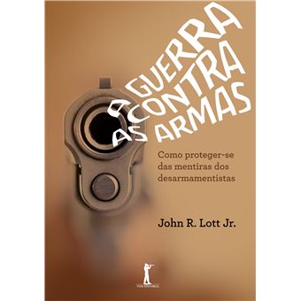 A Guerra Contra as Armas - Como Proteger-Se das Mentiras dos Desarmamentistas - 1
