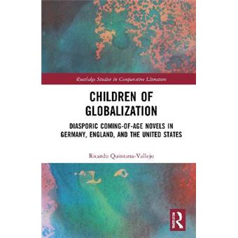 Children Of Globalization Diasporic Comingofage Novels In Germany, England, And The United States Routledge Studies In Comparative Literature - 1